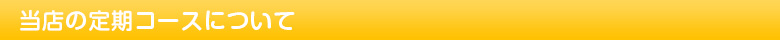 当店の定期コースについて